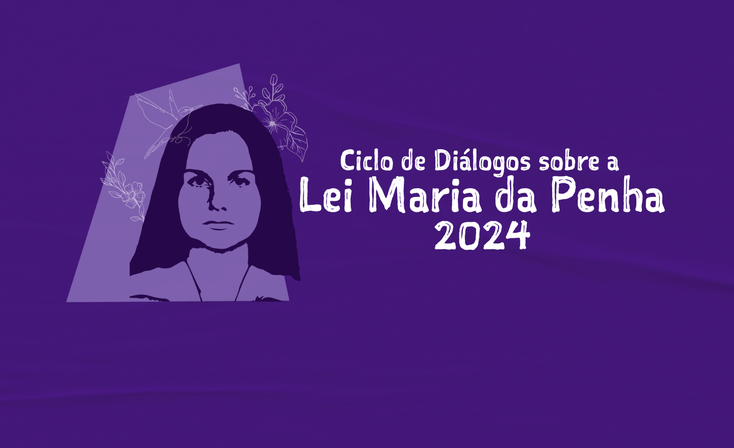 Últimos dias de inscrições para o Ciclo de Diálogos sobre a Lei Maria da Penha 2024