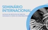 Abertas inscrições para seminário Sistemas de proteção de direitos humanos e o papel do MP
